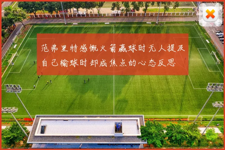 范弗里特感慨火箭赢球时无人提及自己输球时却成焦点的心态反思